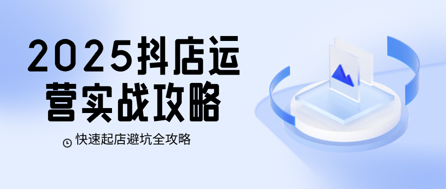 2025抖店运营实战攻略，21天新手必看，快速起店避坑指南|资速达