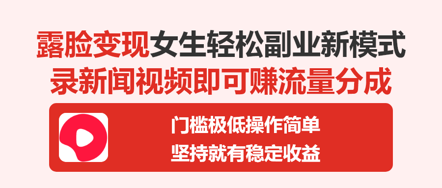 西瓜视频副业拆解，只需读新闻稿，敢露脸就能获得稳定收益