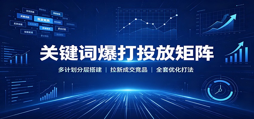 关键词爆打投放矩阵20节课程，多计划分层搭建与竞品截流优化全流程拆解 - 缩略图