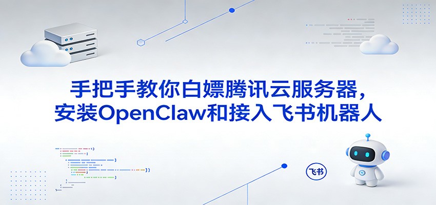 白嫖腾讯云服务器搭建OpenClaw，接入飞书机器人保姆级教程 - 缩略图