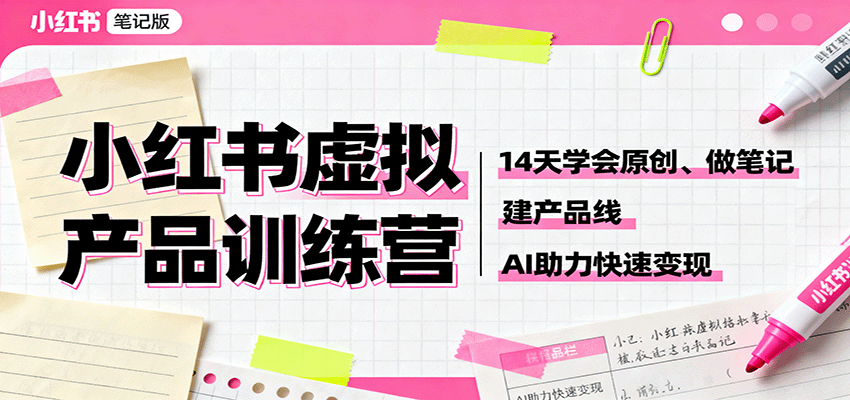 小红书虚拟产品14天训练营,AI原创产品、商品笔记到产品线搭建,跑通虚拟电商变现 - 缩略图