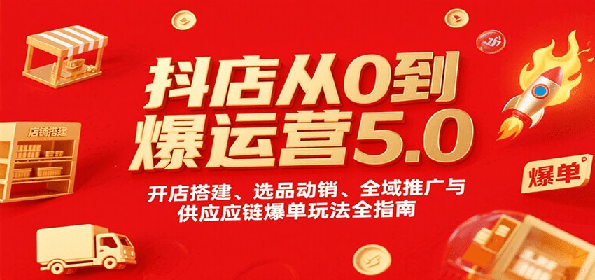 抖店从0到爆5.0运营课，开店选品动销到全域推广和供应链爆单玩法全流程 - 缩略图