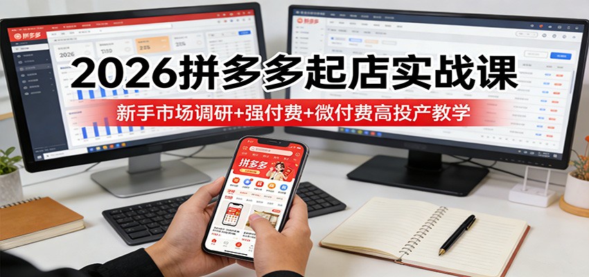2026拼多多起店实战课，新手市场调研到强付费、微付费高投产全流程 - 缩略图