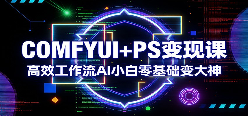 ComfyUI+PS工作流变现课，零基础到人物转绘、产品换背景、老照片修复全流程 - 缩略图