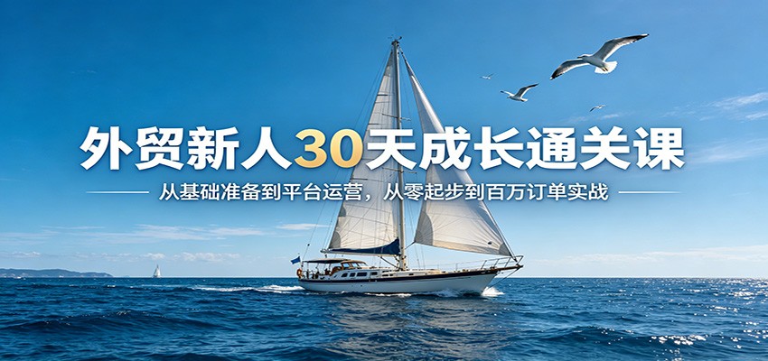 外贸新人30天通关课，从选品收款到谷歌地图找客户，含开发信和AI拓客实操 - 缩略图