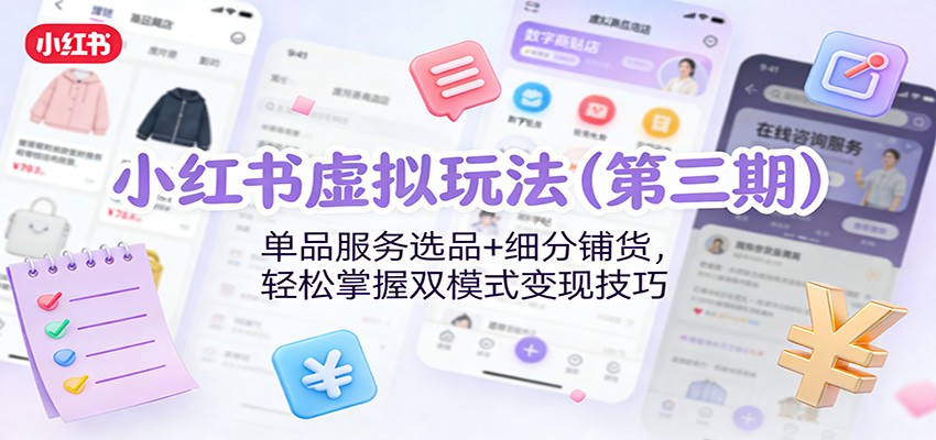 小红书虚拟店铺第三期双玩法，单品服务选品和细分铺货，含电脑手机上架作图实操 - 缩略图