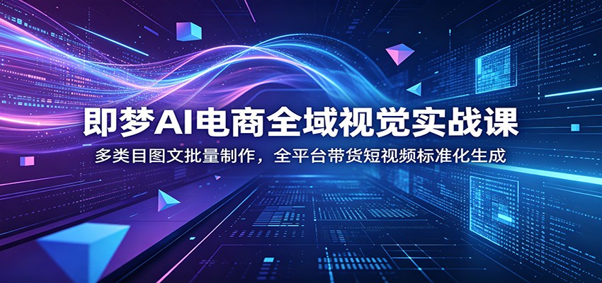 即梦AI电商视觉实战课，淘宝抖音小红书商品图和带货短视频批量生成 - 缩略图