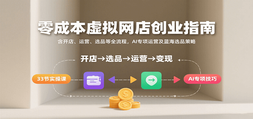 淘宝虚拟网店从开店到选品运营全流程，33节实操课含AI虚拟店玩法和蓝海选品 - 缩略图