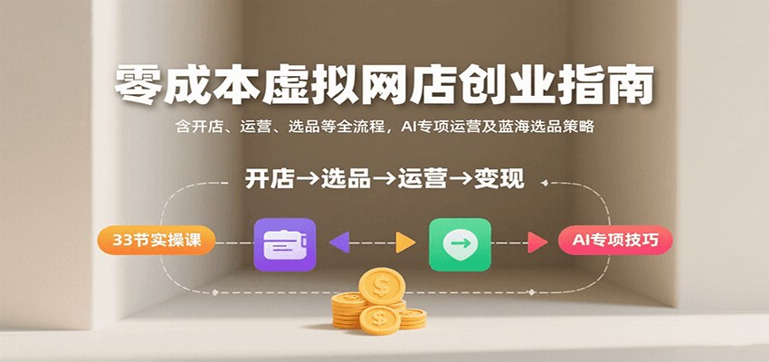 淘宝虚拟网店从开店到选品运营全流程，33节实操课含AI虚拟店玩法和蓝海选品 - 缩略图