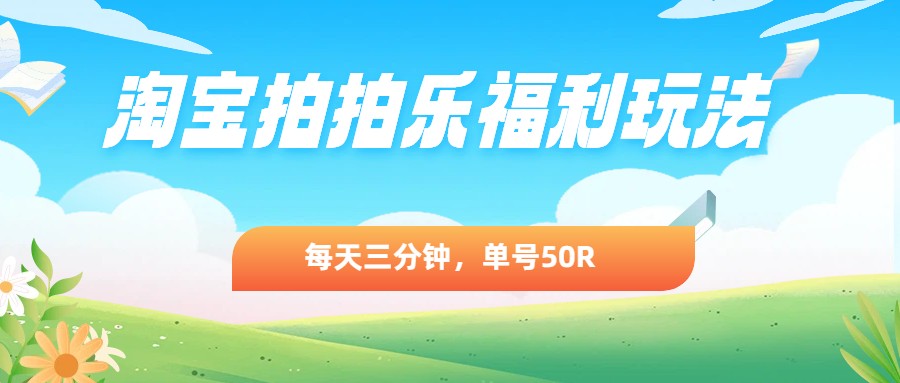 淘宝拍拍乐福利玩法，每天三分钟单号50R，可多号操作提现秒到支付宝 - 缩略图
