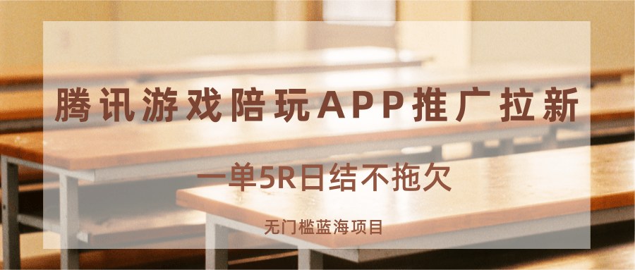 腾讯游戏陪玩APP拉新,一单5元日结,新台子安卓推广实操方案 - 缩略图