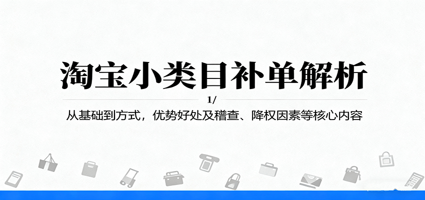 淘宝小类目补单课，4种方式、4大稽查因素、4种降权场景，14个模块帮新品7天提升搜索排名 - 缩略图