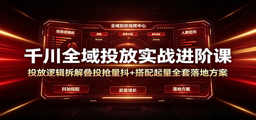 抖音千川全域投放实战课，老邪讲叠投抢量与抖+搭配，新店起号到起量稳量，含计划不消耗排查 - 缩略图