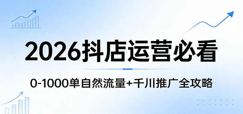 抖店2026运营课，0到1000单自然流量玩法加千川推广实操 - 缩略图