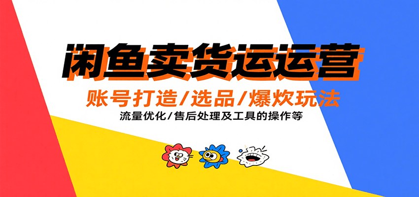 闲鱼卖货完整运营课,账号打造、爆款选品、流量优化到售后处理全流程拆解 - 缩略图