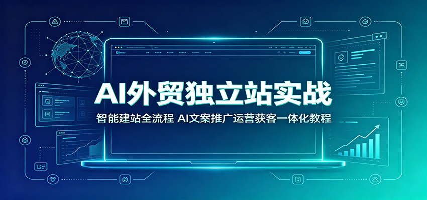 AI外贸独立站搭建全流程，零基础用AI搞定建站、文案、海外社媒引流和询盘转化 - 缩略图