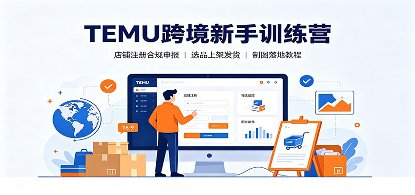 TEMU跨境新手训练营，从店铺注册合规申报到选品上架发货打包实操教程 - 缩略图