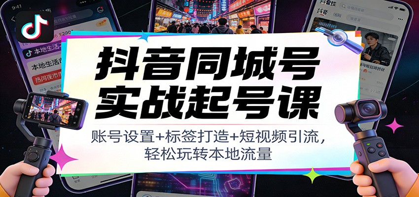 抖音同城号实战起号，账号设置、打同城标签、复制同行爆款到矩阵引流 - 缩略图