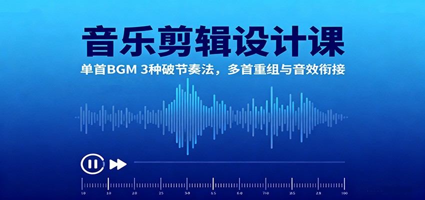 音乐剪辑声音设计实战课，单首BGM破节奏、多首重组到音效衔接全流程 - 缩略图