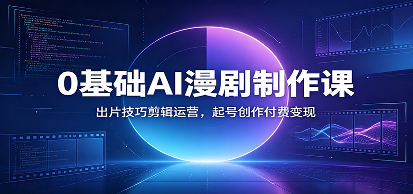 0基础AI漫剧制作课，从小说文案配音到三种出片方法与付费变现 - 缩略图