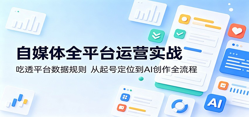 抖音小红书视频号数据规则拆解，自媒体起号定位到AI创作全流程 - 缩略图