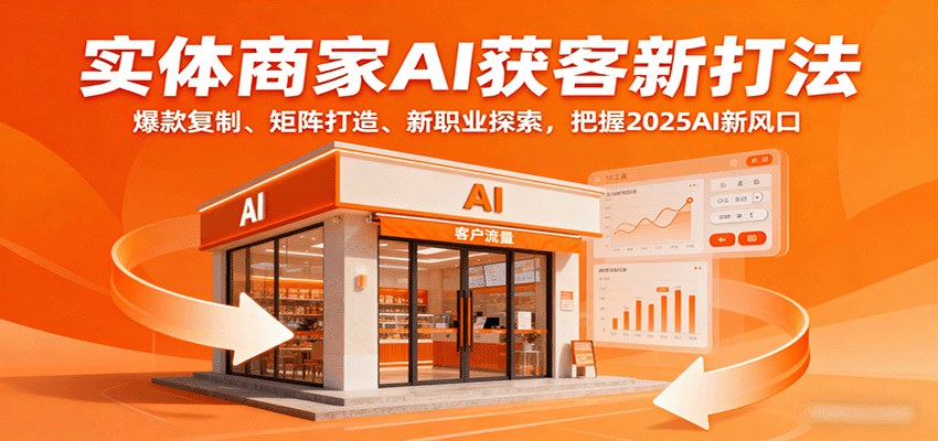 实体商家AI获客新打法，爆款复制+AI数字人+同城矩阵，三天课程拆解2025新风口 - 缩略图