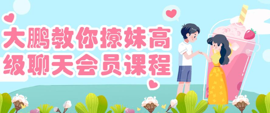大鹏高级聊天会员课，撩妹聊天技巧视频教程，从常见问题到场景模拟练习 - 缩略图