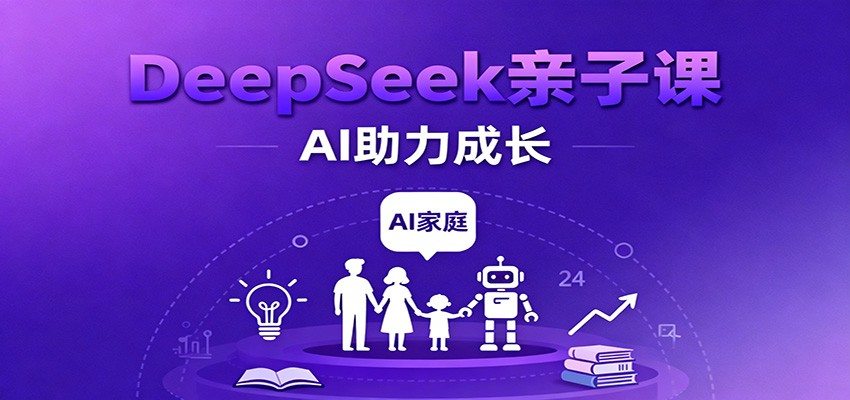 DeepSeek家庭教育实战营,家长辅导孩子错题终结、学科突破与志愿填报全流程 - 缩略图