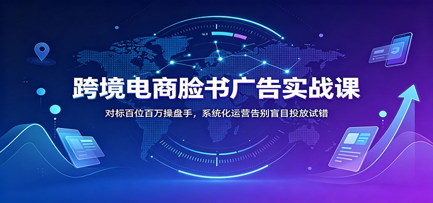 跨境电商Facebook广告实战课，AI用户调研、选品到软文文案和高转化落地页全流程 - 缩略图