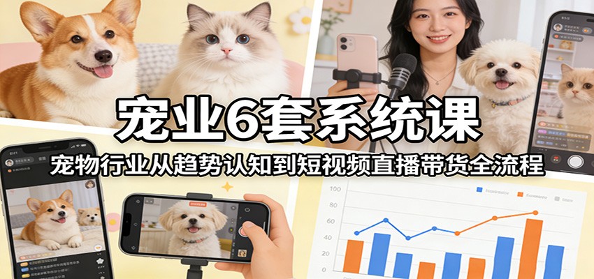 宠物行业6套系统课，抖音小红书短视频直播带货到剪辑实操全流程 - 缩略图
