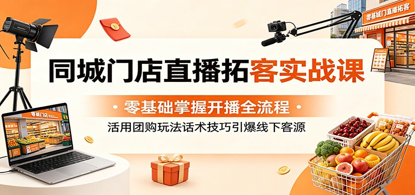 实体店同城直播拓客课，抖音来客团购上架到开播话术全流程拆解 - 缩略图