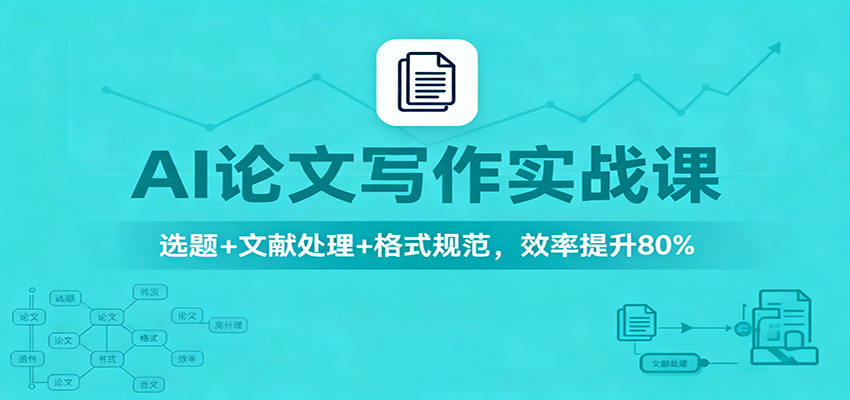 AI论文写作实战课，10节实操搞定选题、文献综述、格式规范和外语文献，效率提升80% - 缩略图