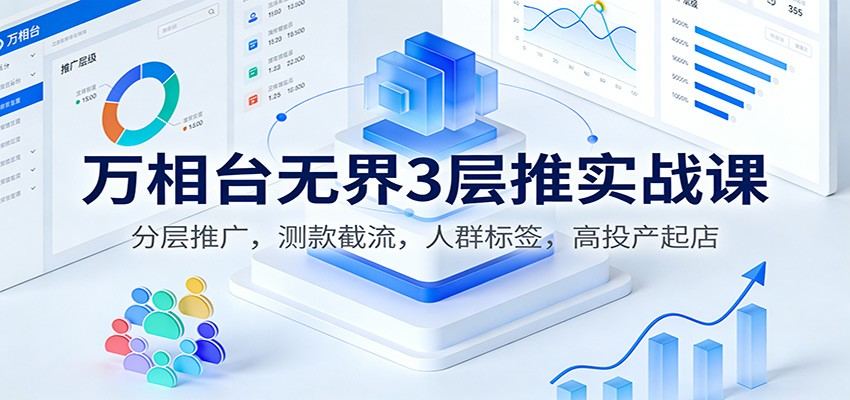 万相台无界3层推实战,淘宝店铺按主推款、中间款、长尾款分层投放,测款截流拉人群标签 - 缩略图