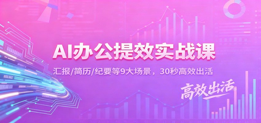 AI办公提效实战课，汇报简历纪要等9大场景，零基础30秒出活 - 缩略图