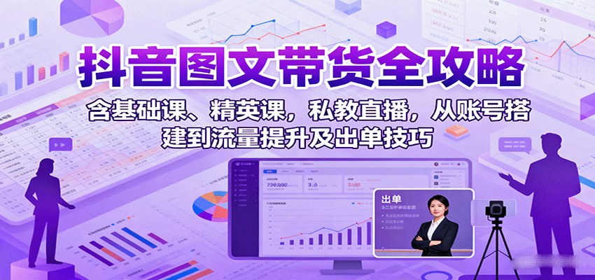 抖音图文带货全套实操课，账号搭建、选品作图到拉流出单，含私教直播答疑 - 缩略图