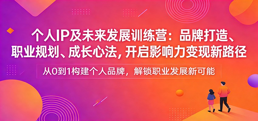 个人IP及未来发展训练营，品牌定位、内容体系搭建与职业规划，打通影响力变现路径 - 缩略图