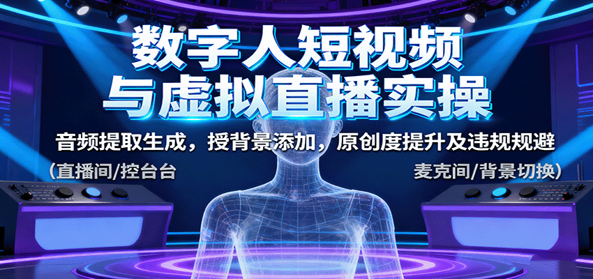 数字人短视频与虚拟直播实操,音频提取生成、背景添加、原创度提升及违规规避 - 缩略图