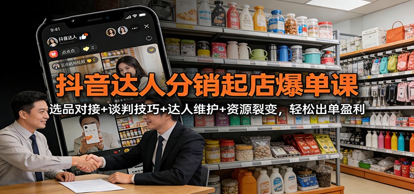 抖音达人分销起店全流程，找达人话术、样品跟踪、达人维护与资源裂变实操 - 缩略图