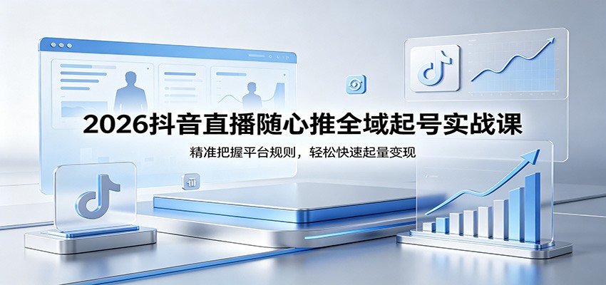 2026抖音直播随心推全域起号，五节实操课拆解投放技巧和流量获取 - 缩略图