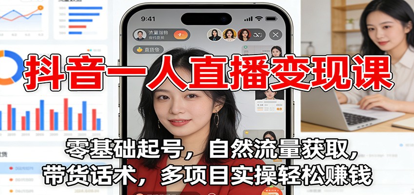 抖音一人直播变现课，零基础起号到自然流量放大，带货话术与出镜不出镜多项目实操 - 缩略图