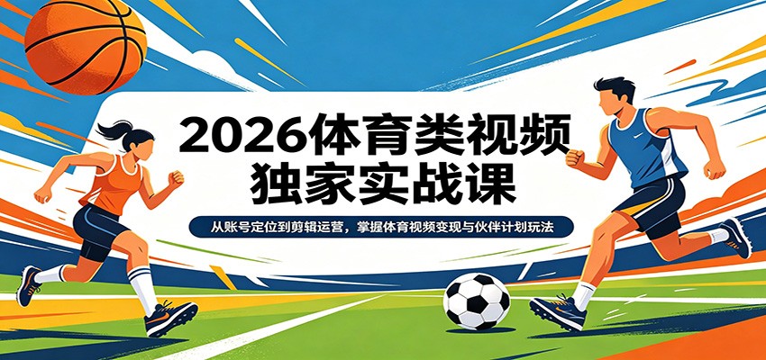 2026体育类视频独家实战课，从账号定位到剪辑运营，伙伴计划与一鱼多吃变现玩法 - 缩略图