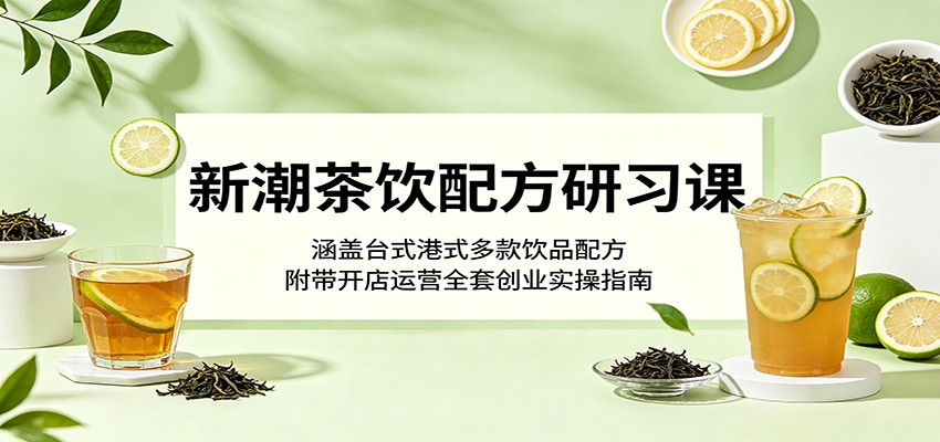 新潮茶饮配方研习课，台式港式奶茶果茶奶盖做法加开店运营实操指南 - 缩略图
