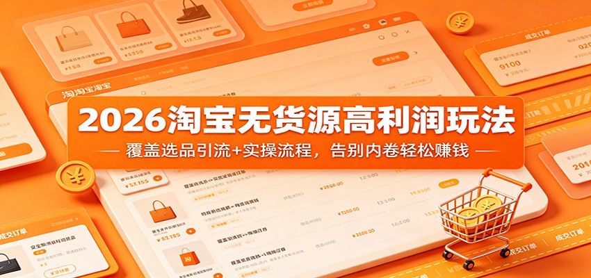 2026淘宝无货源高利润玩法，从低竞争选品到1688货源对接，20步实操流程拆解 - 缩略图