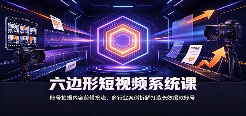 六边形短视频系统课，从0起号到投流变现，餐饮宠物教培等行业标杆账号拆解 - 缩略图