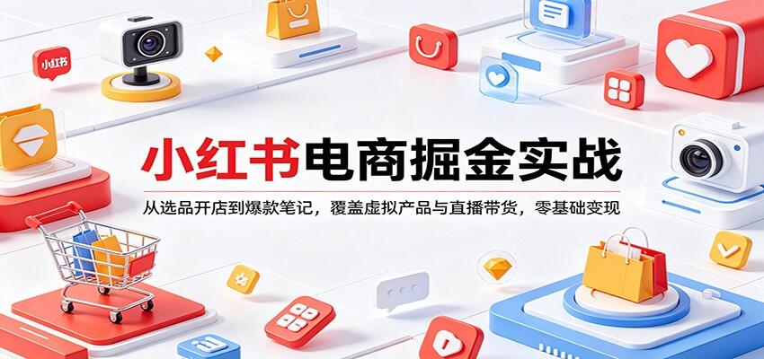 小红书电商从0到1实操，选品开店、货源、爆款笔记四要素，虚拟产品变现和素人0粉直播带货 - 缩略图
