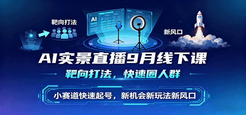 AI实景直播9月线下课,靶向打法快速圈人群,小赛道测品起号玩法拆解 - 缩略图