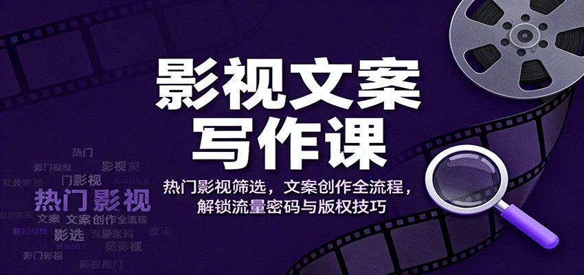 影视文案写作课，从热门影视筛选到五步成稿流程，版权规避与流量密码实操拆解 - 缩略图