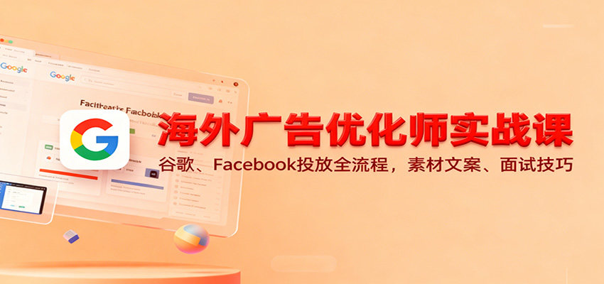 海外广告优化师实战课,谷歌和Facebook投放全流程,从素材文案、账户优化到面试拿offer - 缩略图