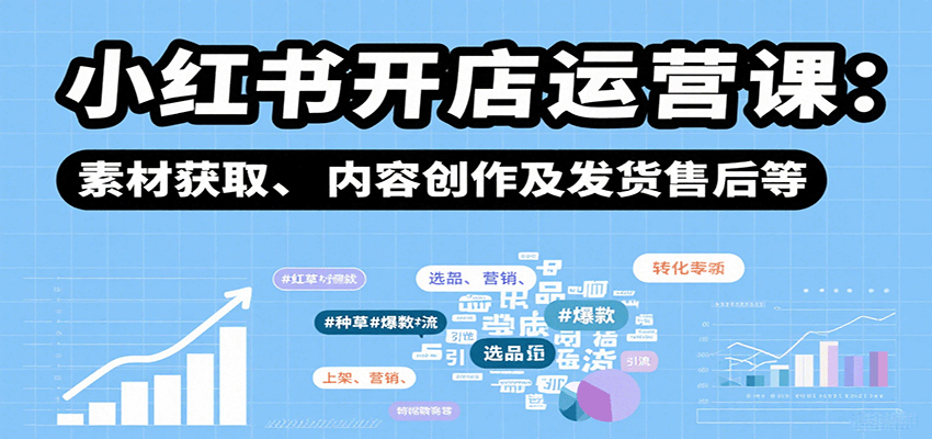 小红书开店运营48节实操课,从赛道选品上架到笔记带货发货售后全流程 - 缩略图