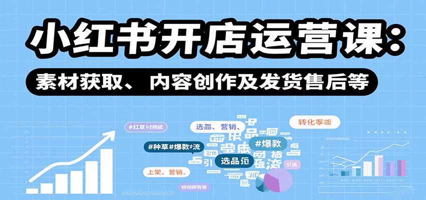 小红书开店运营48节实操课，从赛道选品上架到笔记带货发货售后全流程 - 缩略图